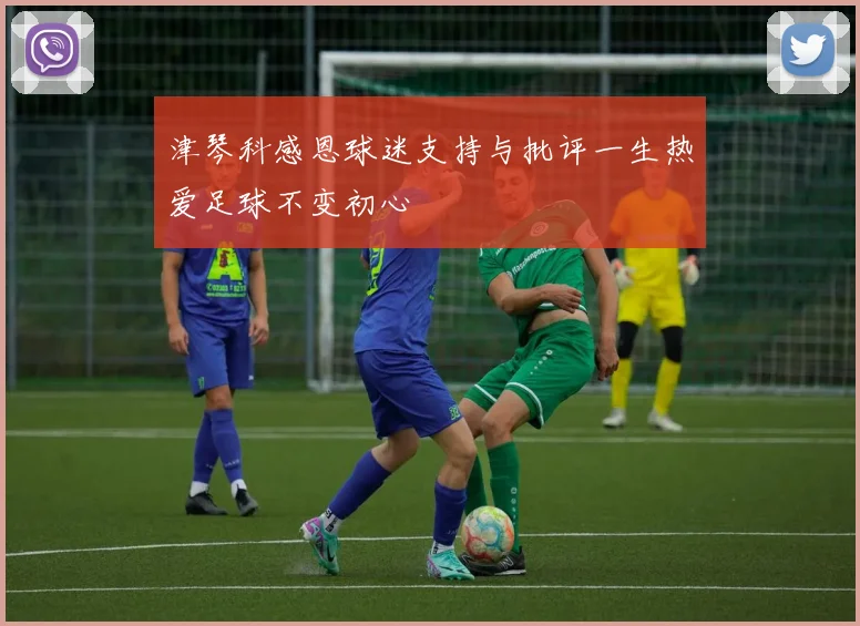 津琴科感恩球迷支持与批评一生热爱足球不变初心